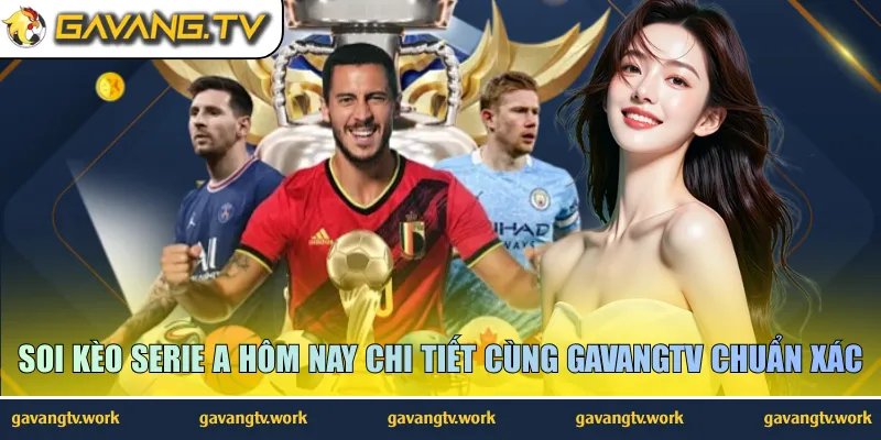 Soi Kèo Serie A Hôm Nay Chi Tiết Cùng GavangTV Chuẩn Xác